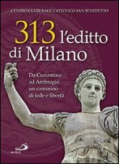 313: l editto di Milano. Da Costantino ad Ambrogio. Un cammino di fede e libertà