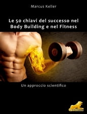 Le 50 chiavi del successo nel Body Building e nel Fitness
