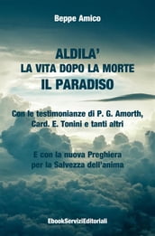 ALDILA   la vita dopo la morte - IL PARADISO - Con le testimonianze di P. G. Amorth, Card. E. Tonini e tanti altri - E con la nuova Preghiera per la Salvezza dell anima