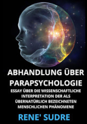 Abhandlung über Parapsychologie. Essay über die wissenschaftliche interpretation der als übernatürlich bezeichneten menschlichen phänomene