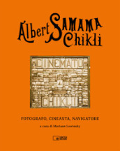 Albert Samama Chikli. Fotografo, cineasta, navigatore. Ediz. italiana e inglese