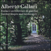 Alberto Callari. Forme e architetture di giardini. Ediz. italiana e inglese