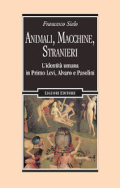 Animali, macchine, stranieri. L identità umana in Primo Levi, Alvaro e Pasolini