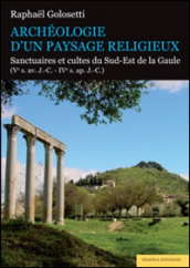 Archéologie d un paysage religieux. Santuaires et cultes du Sud-Est de la Gaule (Ve s. av. J.-C-IVe s. ap. J.-C)