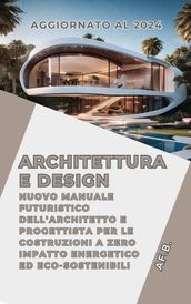 Architettura e Design: Nuovo Manuale Futuristico dell Architetto e Progettista per le Costruzioni a Zero Impatto Energetico ed Eco-Sostenibili