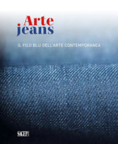 Arte Jeans. Il filo blu dell arte contemporanea. Catalogo della mostra (Genova, 5 ottobre-5 novembre 2023). Ediz. illustrata