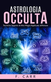Astrologia occulta - Tecniche Segrete di Alta Magia Applicate all Amore