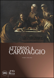 Attorno a Caravaggio. Una questione di attribuzione. Terzo dialogo. Ediz. illustrata