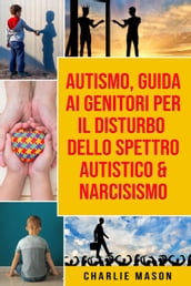Autismo, Guida ai Genitori per il Disturbo dello Spettro Autistico & Narcisismo
