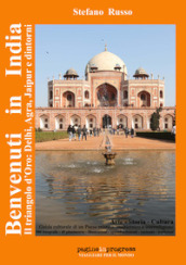 Benvenuti in India. Il triangolo d oro: Delhi, Agra, Jaipur e dintorni. Guida culturale di un paese mistico, multietnico e interreligioso. Con Segnalibro