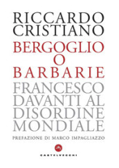 Bergoglio o barbarie. Francesco davanti al disordine mondiale