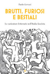 Brutti, furiosi e bestiali. Le caricature letterarie nell Italia fascista