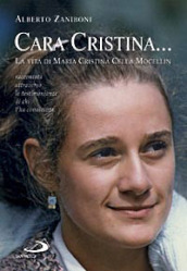Cara Cristina... La vita di Maria Cristina Cella Mocellin raccontata attraverso le testimonianze di chi l ha conosciuta