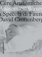 Cere anatomiche. Anatomical Waxes. La Specola di Firenze. David Cronenberg. Ediz. italiana e inglese
