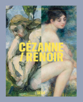 Cezanne/Renoir. Capolavori dal Musée de l Orangerie e dal Musée d Orsay. Ediz. a colori