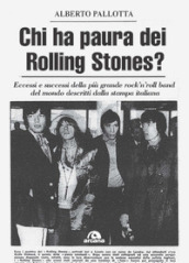 Chi ha paura dei Rolling Stones? Eccessi e successi della più grande rock n roll band del mondo descritti dalla stampa italiana