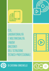Clil, laboratorialità e multimedialità. I nuovi orizzonti dell istruzione tecnico-professionale