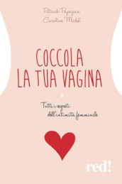 Coccola la tua vagina. Tutti i segreti dell intimità femminile