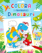 Colora i fantastici dinosauri. Ediz. a colori