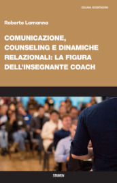 Comunicazione, counseling e dinamiche relazionali: la figura dell insegnante coach