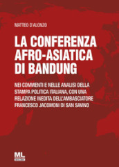 La Conferenza afro-asiatica di Bandung. Nei commenti e nelle analisi della stampa politica italiana, con una relazione inedita dell ambasciatore Francesco Jacomoni di San Savino