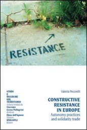 Constructive resistance in Europe. Autonomy practices and solidarity trade. Ediz. italiana e inglese