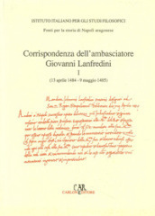 Corrispondenza degli ambasciatori fiorentini a Napoli. 1: Corrispondenza dell ambasciatore Giovanni Lanfredini (13 aprile 1484-9 maggio 1485)