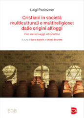 Cristiani in società multiculturali e multireligiose: dalle origini all oggi. Con alcuni saggi introduttivi