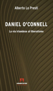 Daniel O Connell. La via irlandese al liberalismo
