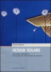 Design solare. Tecnologia fotovoltaica e linee guida per l innovazione di prodotto. Ediz. illustrata