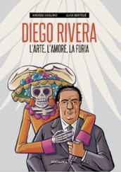 Diego Rivera. L arte, l amore, la furia