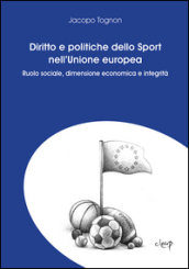 Diritto e politiche dello sport nell Unione Europea. Ruolo sociale, dimensione economica e integrità