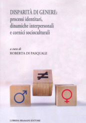 Disparità di genere: processi identitari, dinamiche interpersonali e cornici socioculturali