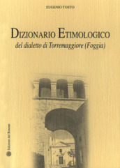 Dizionario etimologico del dialetto di Torremaggiore (Foggia)