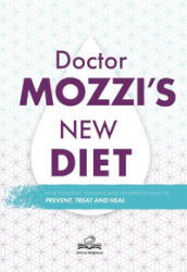 Doctor s Mozzi new diet. New content, insight and interpretations to prevent, treat and heal