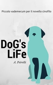 Dog s Life - Piccolo vademecum per aspiranti cinofili