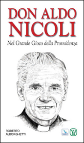 Don Aldo Nicoli. Nel grande gioco della provvidenza