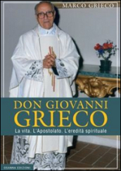 Don Giovanni Grieco. La vita. L apostolato. L eredità spirituale