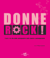Donne rock! L arte e la vita delle protagoniste della musica contemporanea. Ediz. illustrata