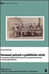 Drammi privati e pubbliche virtù. La maestra italiana dell Ottocento tra narrazione letteraria e cronaca giornalistica