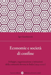 Economia e società di confine. Sviluppo, organizzazione e istituzioni della comunità slovena in Italia (1954-2020)