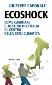 Ecoshock. Come cambiare il destino dell Italia al centro della crisi climatica