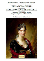 Elisa Bonaparte. Elisa Baciocchi in Italia. Bonaparte e l Arcipelago toscano. Viaggio di Napoleone ed Elisa a Venezia