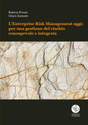 L Enterprise Risk Management oggi: per una gestione del rischio consapevole e integrata