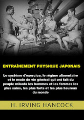 Entrainement physique japonais. Le système d exercice, le régime alimentaire et le mode de vie général qui ont fait du peuple mikado les hommes... les plus heureux du monde