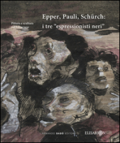 Epper, Pauli, Schurch. I tre «espressionisti neri». Ediz. illustrata