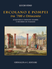 Ercolano e Pompei tra  700 e  800. Acquarelli, disegni, stampe e ricordi di viaggio. Ediz. illustrata