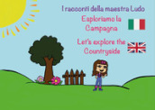 Esploriamo la campana-Let s explore the countryside. I racconti della Maestra Ludo. Ediz. bilingue
