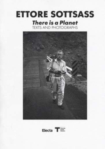 Ettore Sottsass. There is a Planet. Texts and photographs. Ediz. illustrata