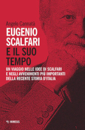 Eugenio Scalfari e il suo tempo. Un viaggio nelle idee di Scalfari e negli avvenimenti più importanti della recente storia d Italia. Nuova ediz.
